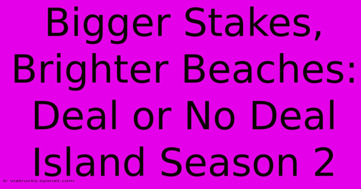 Bigger Stakes, Brighter Beaches: Deal Or No Deal Island Season 2