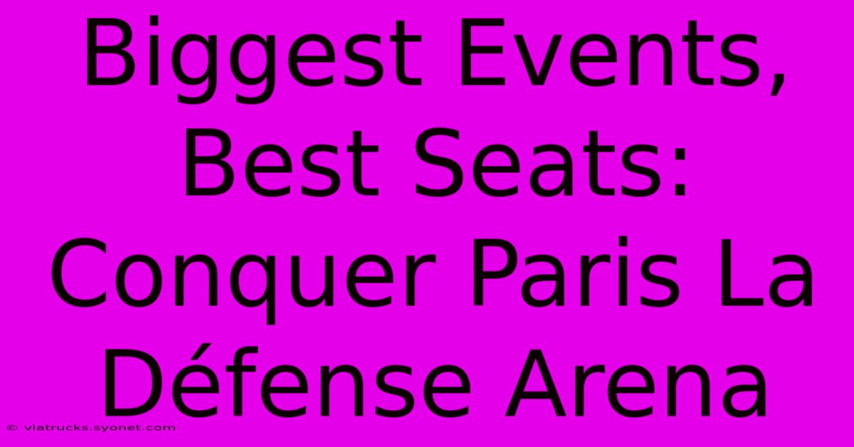 Biggest Events, Best Seats: Conquer Paris La Défense Arena