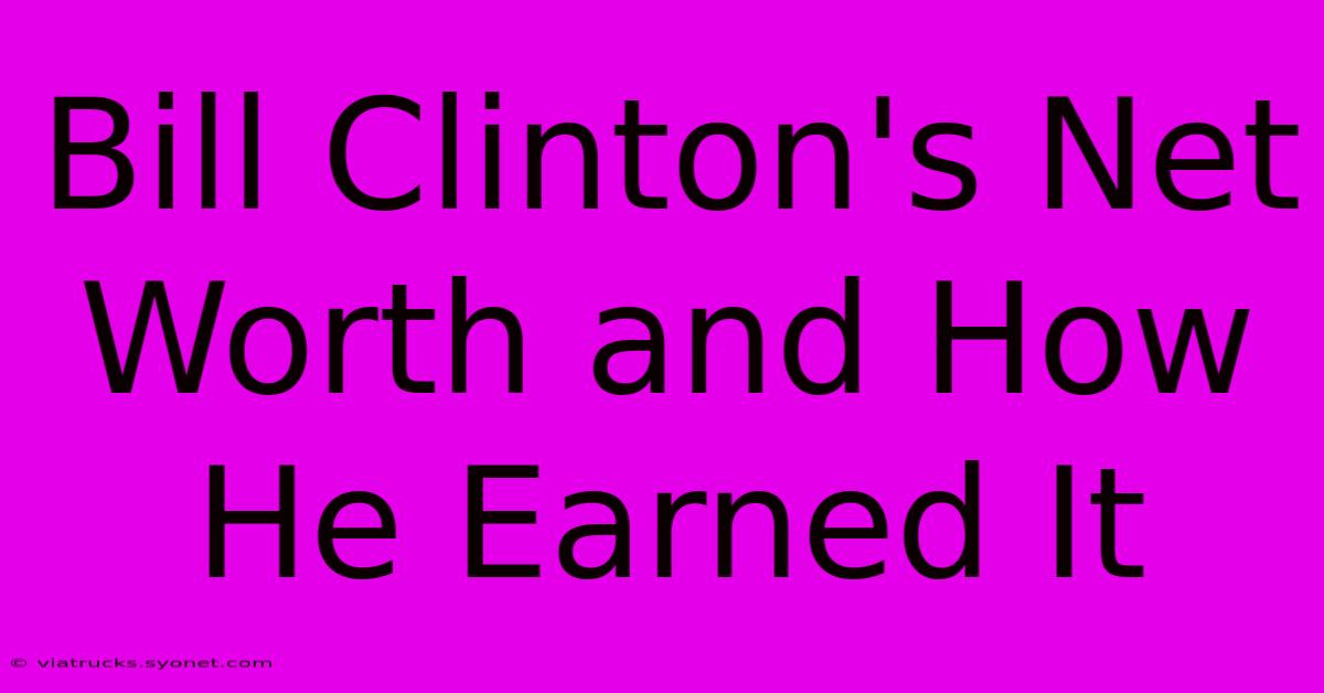 Bill Clinton's Net Worth And How He Earned It