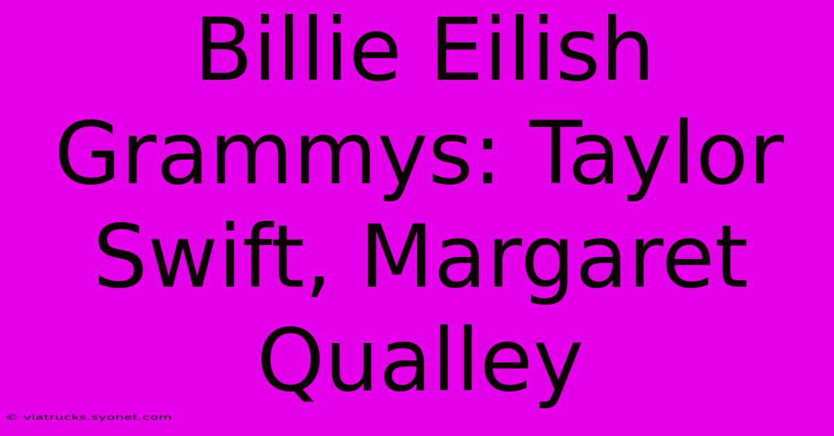 Billie Eilish Grammys: Taylor Swift, Margaret Qualley