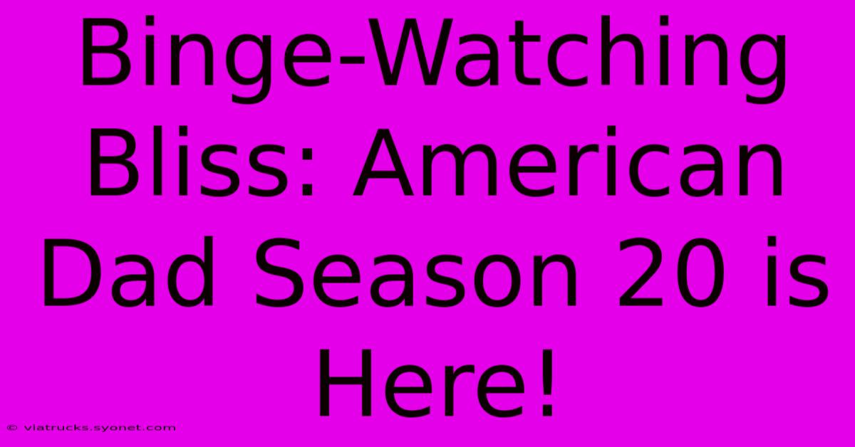 Binge-Watching Bliss: American Dad Season 20 Is Here!