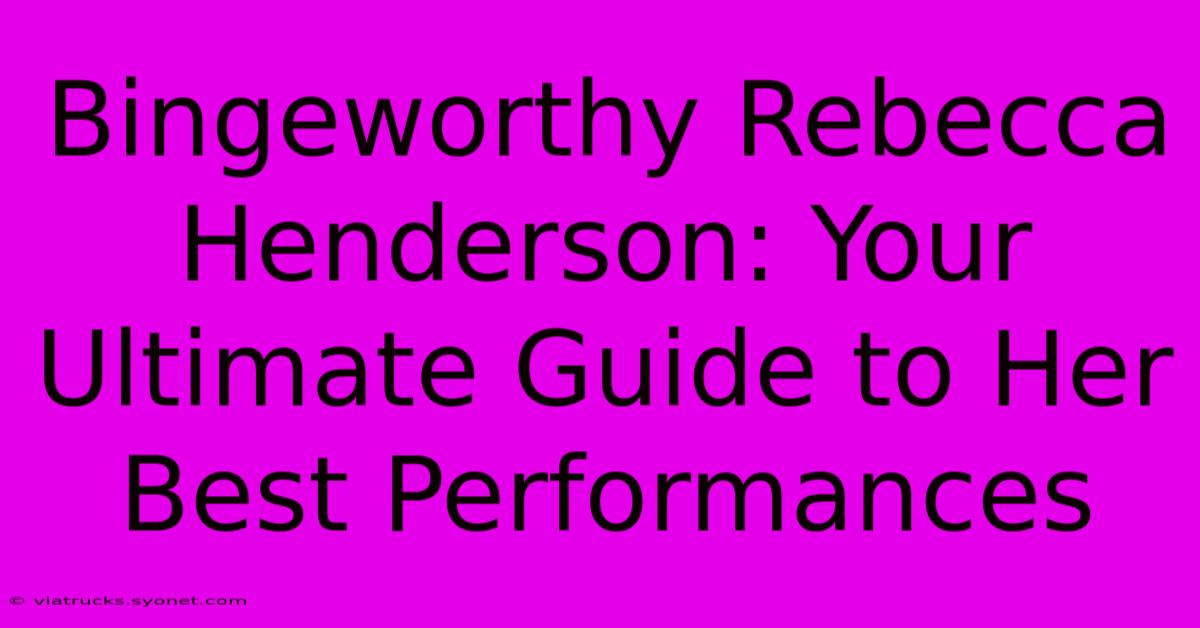 Bingeworthy Rebecca Henderson: Your Ultimate Guide To Her Best Performances