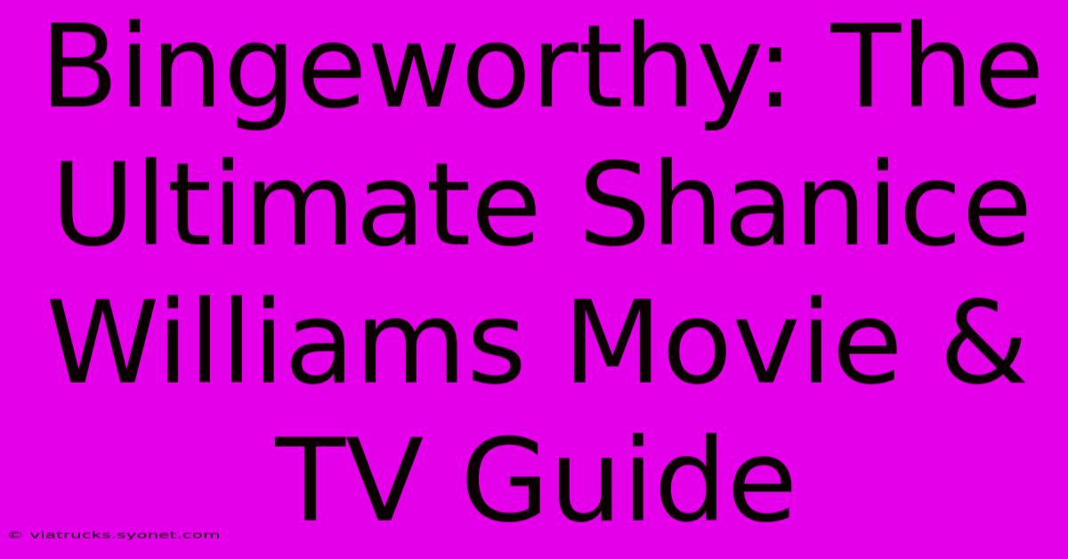 Bingeworthy: The Ultimate Shanice Williams Movie & TV Guide