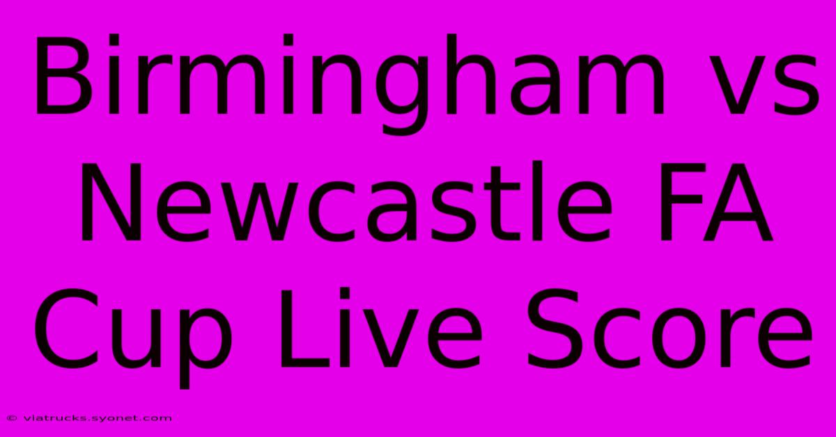 Birmingham Vs Newcastle FA Cup Live Score