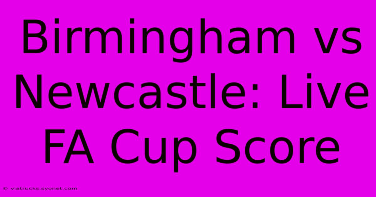 Birmingham Vs Newcastle: Live FA Cup Score