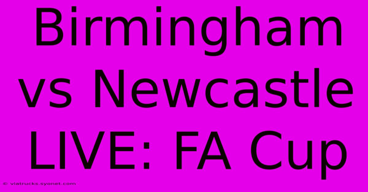 Birmingham Vs Newcastle LIVE: FA Cup