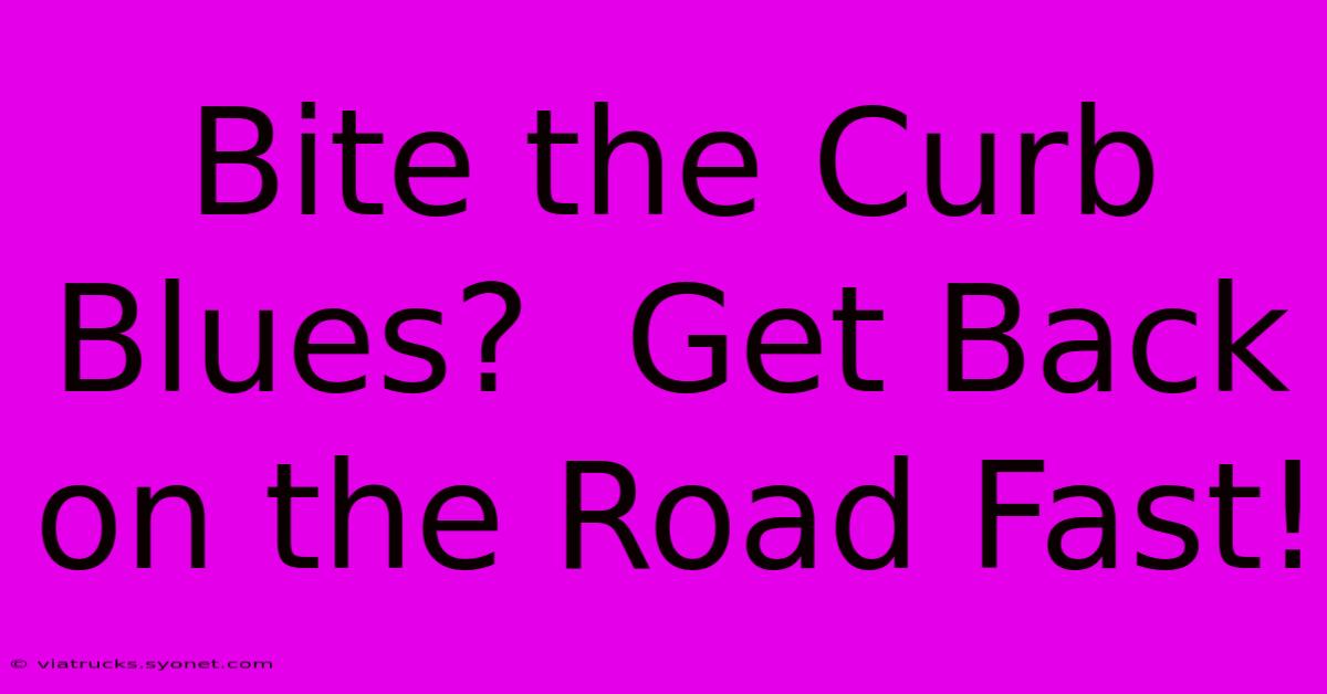 Bite The Curb Blues?  Get Back On The Road Fast!