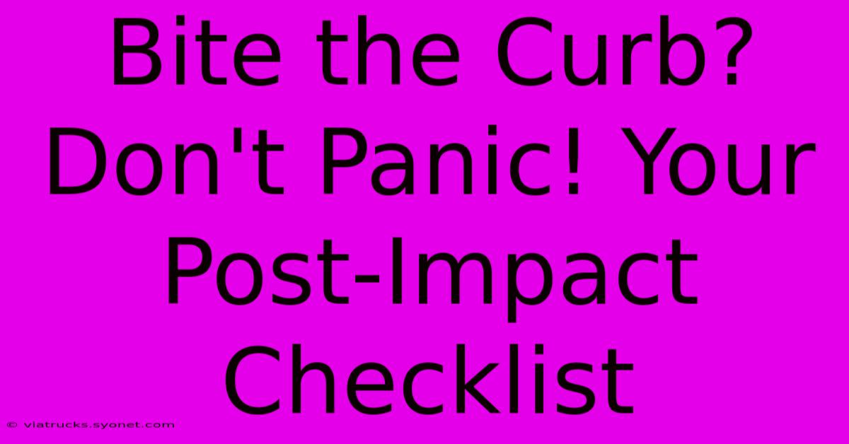 Bite The Curb? Don't Panic! Your Post-Impact Checklist