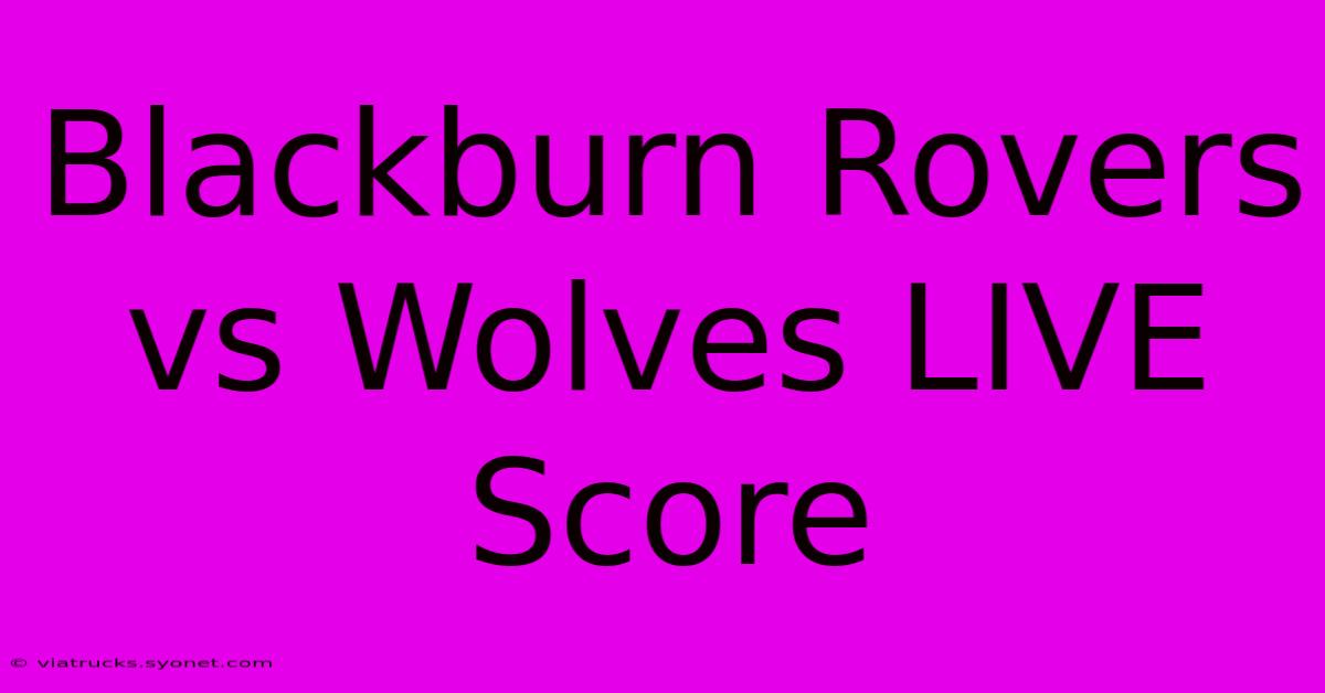 Blackburn Rovers Vs Wolves LIVE Score