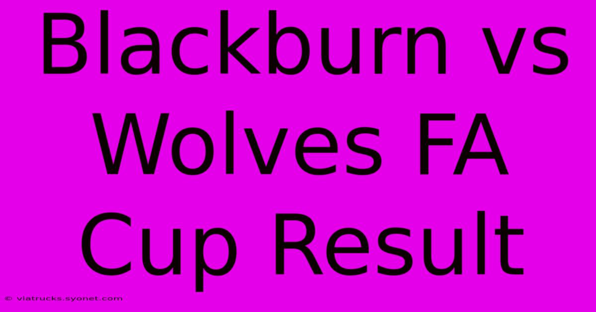 Blackburn Vs Wolves FA Cup Result