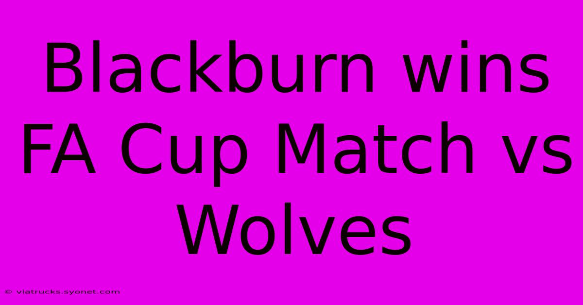 Blackburn Wins FA Cup Match Vs Wolves