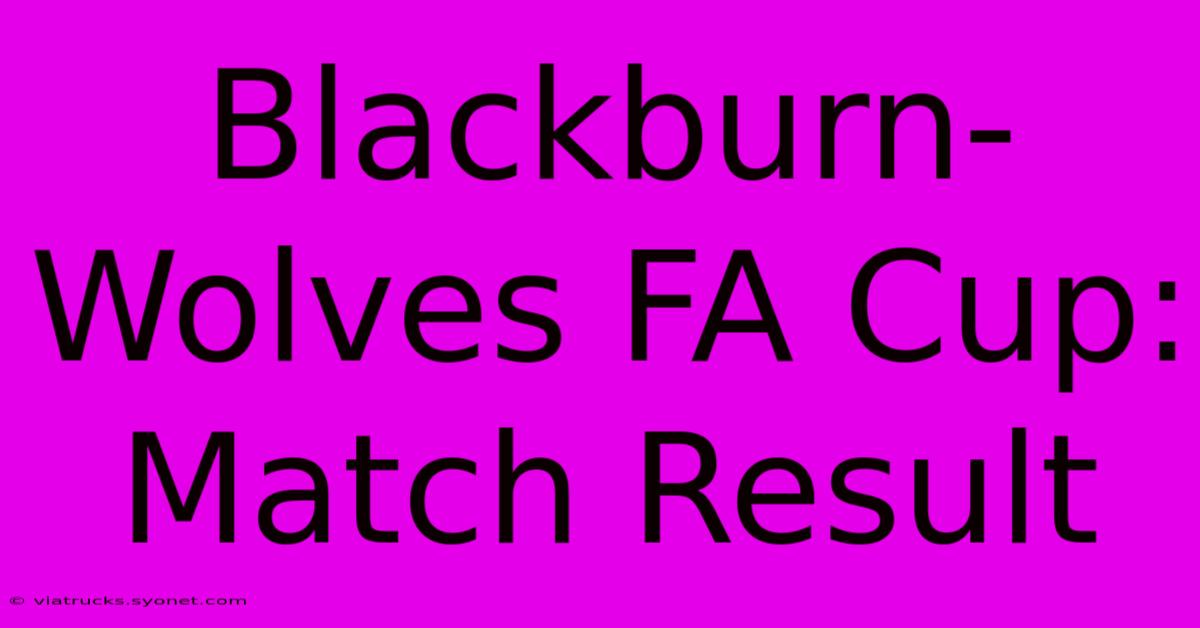 Blackburn-Wolves FA Cup: Match Result