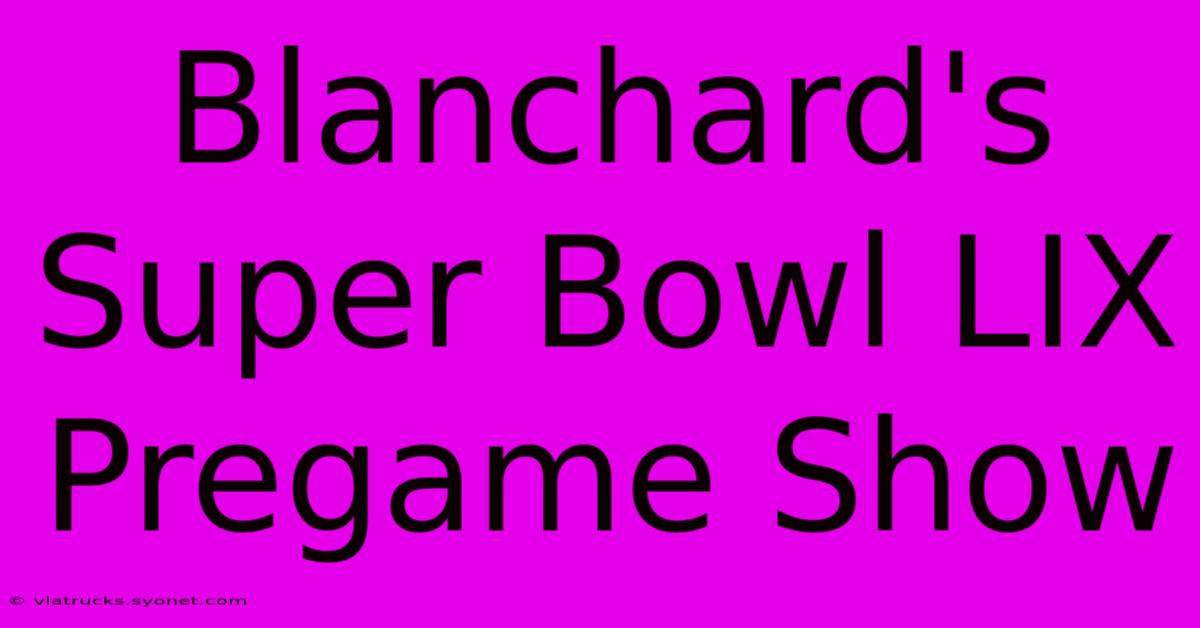 Blanchard's Super Bowl LIX Pregame Show