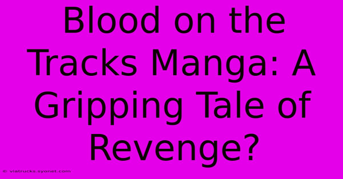 Blood On The Tracks Manga: A Gripping Tale Of Revenge?