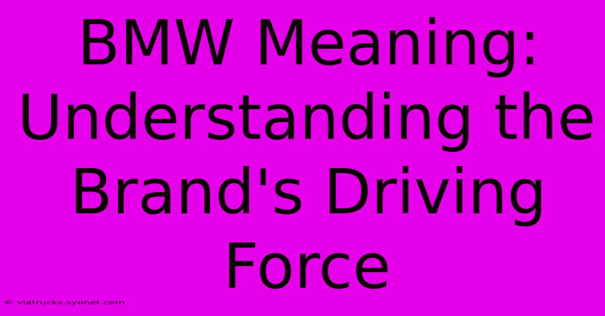 BMW Meaning: Understanding The Brand's Driving Force