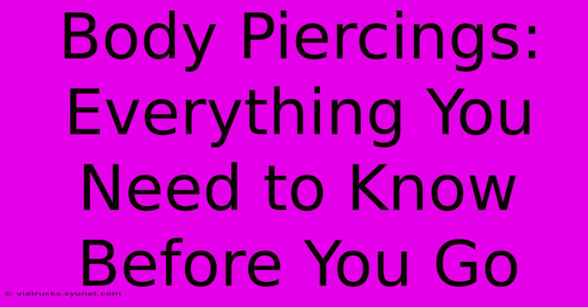 Body Piercings: Everything You Need To Know Before You Go