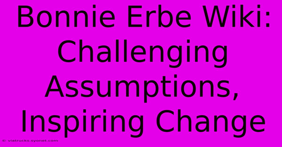 Bonnie Erbe Wiki: Challenging Assumptions, Inspiring Change