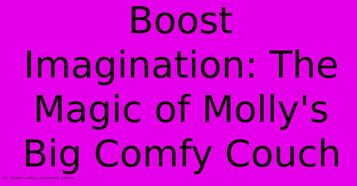 Boost Imagination: The Magic Of Molly's Big Comfy Couch