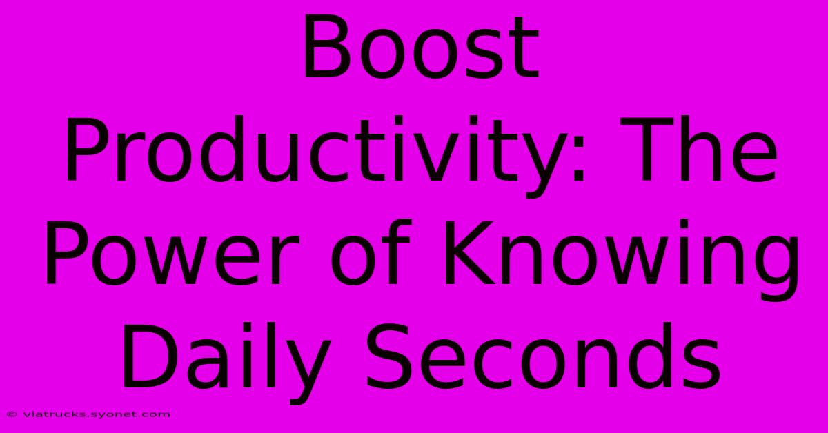 Boost Productivity: The Power Of Knowing Daily Seconds