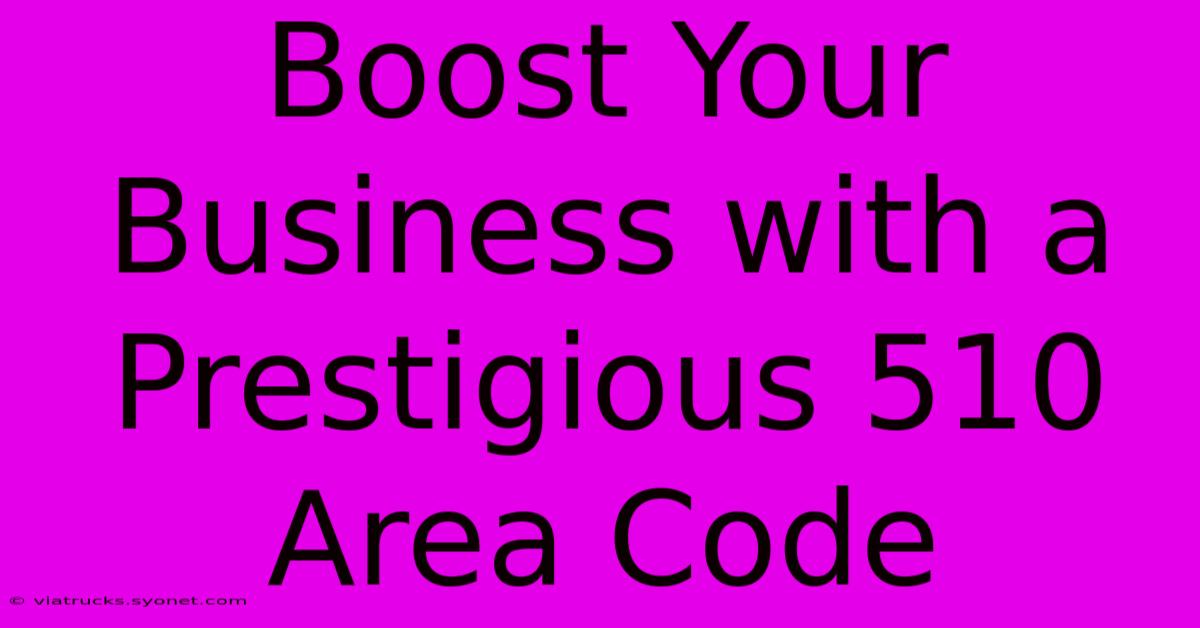 Boost Your Business With A Prestigious 510 Area Code