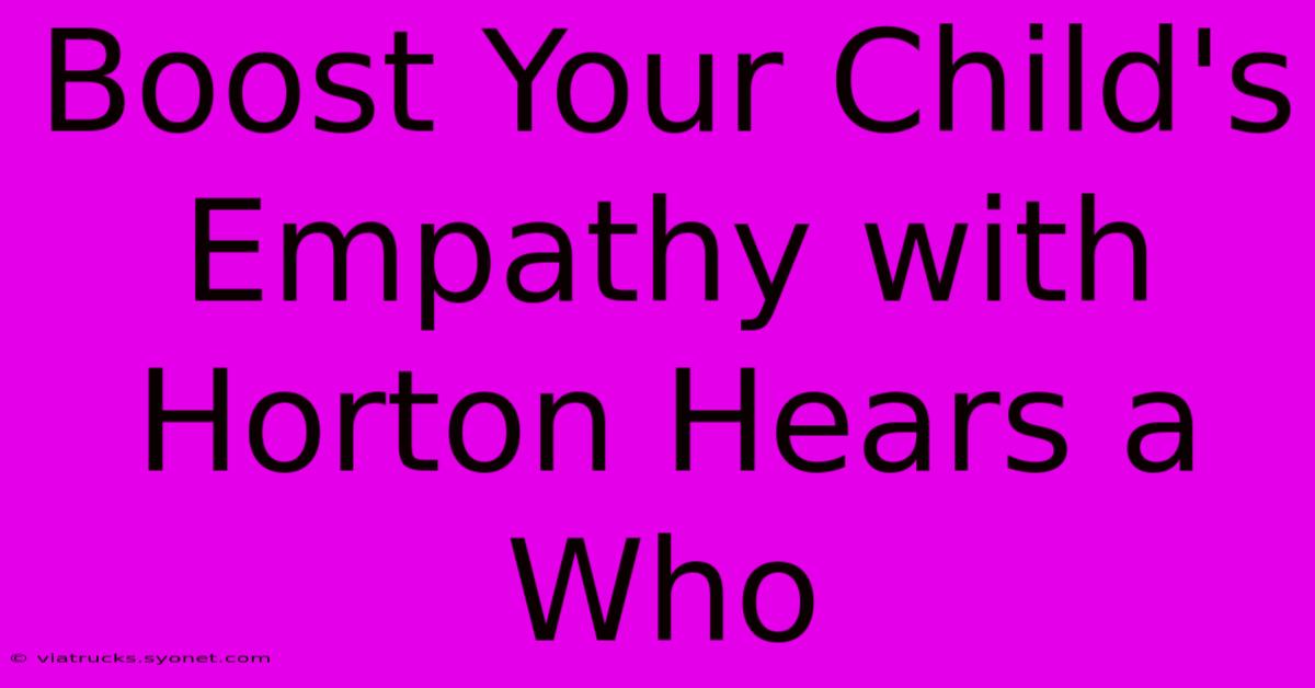 Boost Your Child's Empathy With Horton Hears A Who