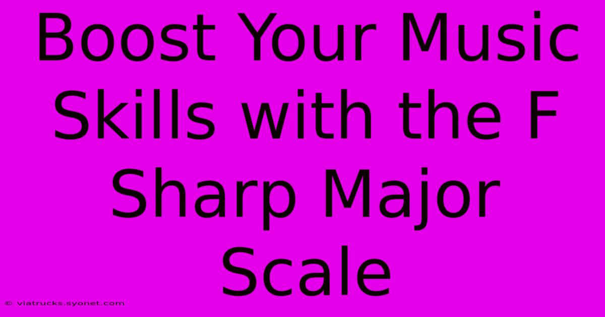 Boost Your Music Skills With The F Sharp Major Scale