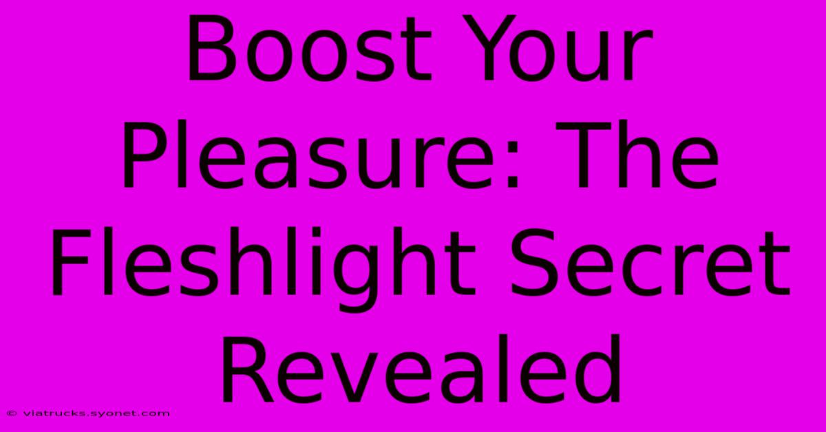 Boost Your Pleasure: The Fleshlight Secret Revealed