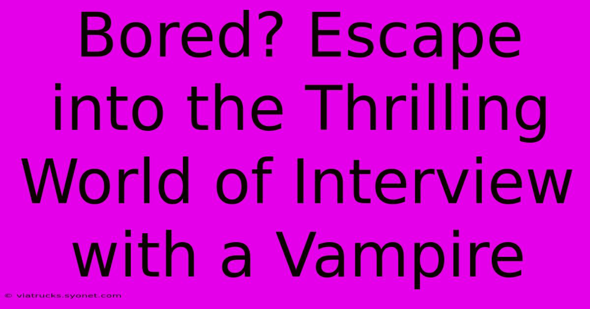 Bored? Escape Into The Thrilling World Of Interview With A Vampire