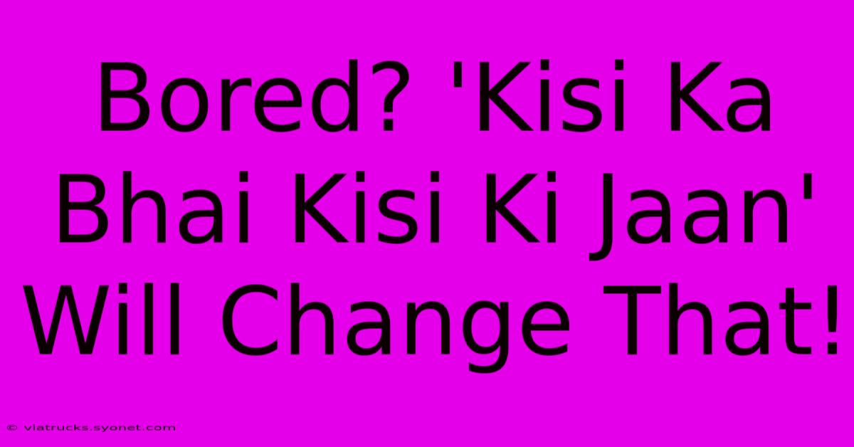 Bored? 'Kisi Ka Bhai Kisi Ki Jaan' Will Change That!