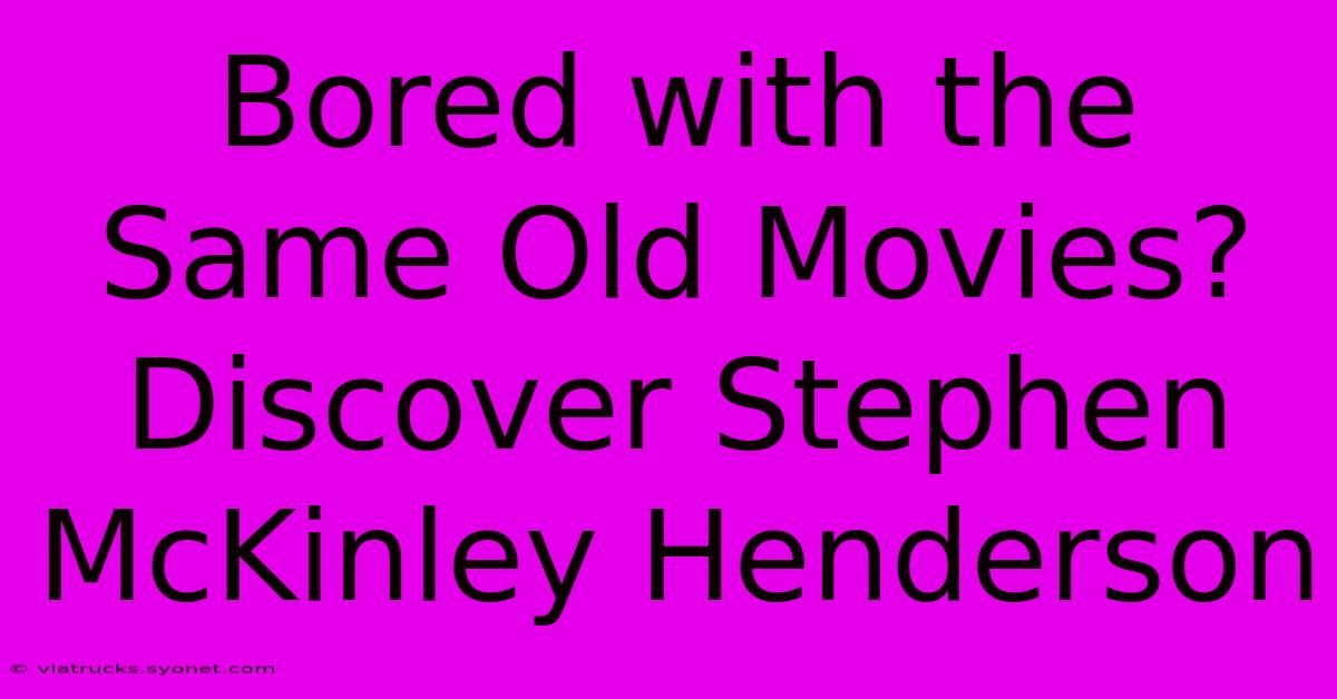 Bored With The Same Old Movies? Discover Stephen McKinley Henderson