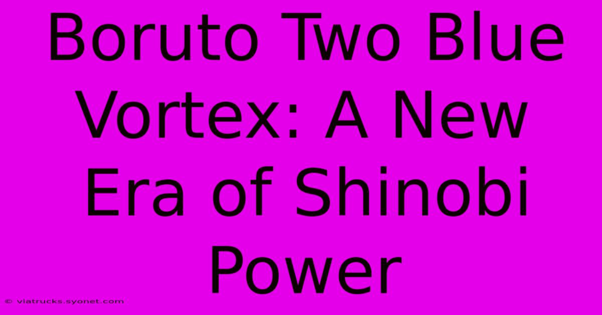 Boruto Two Blue Vortex: A New Era Of Shinobi Power