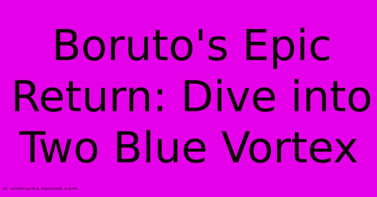 Boruto's Epic Return: Dive Into Two Blue Vortex