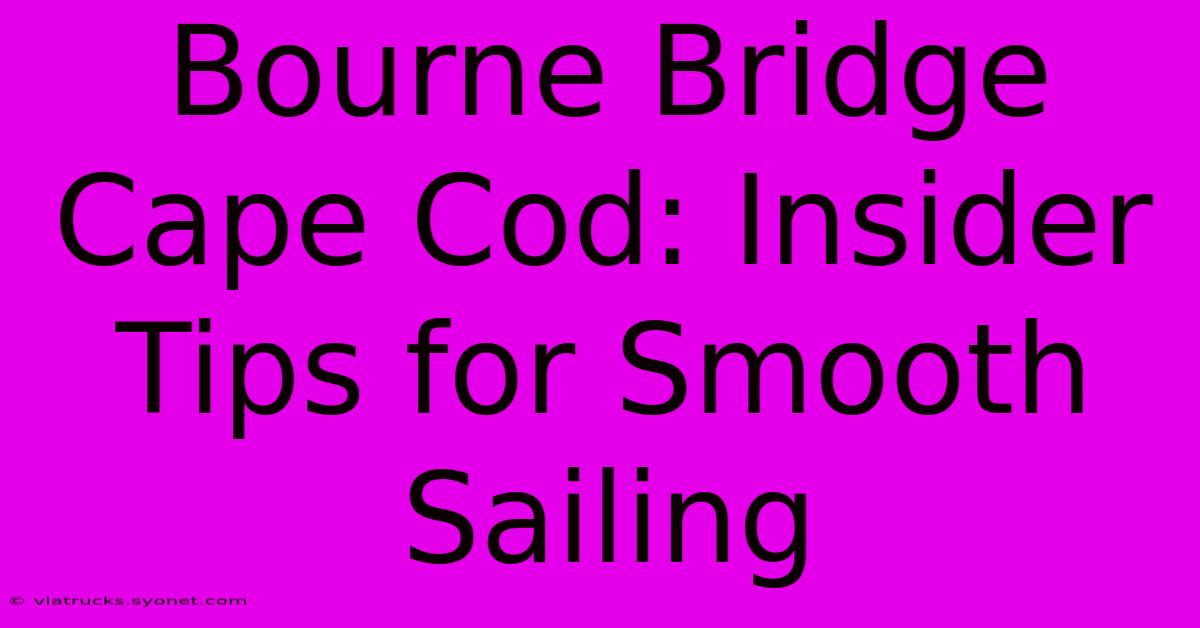 Bourne Bridge Cape Cod: Insider Tips For Smooth Sailing