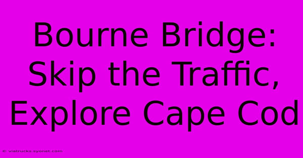 Bourne Bridge: Skip The Traffic, Explore Cape Cod