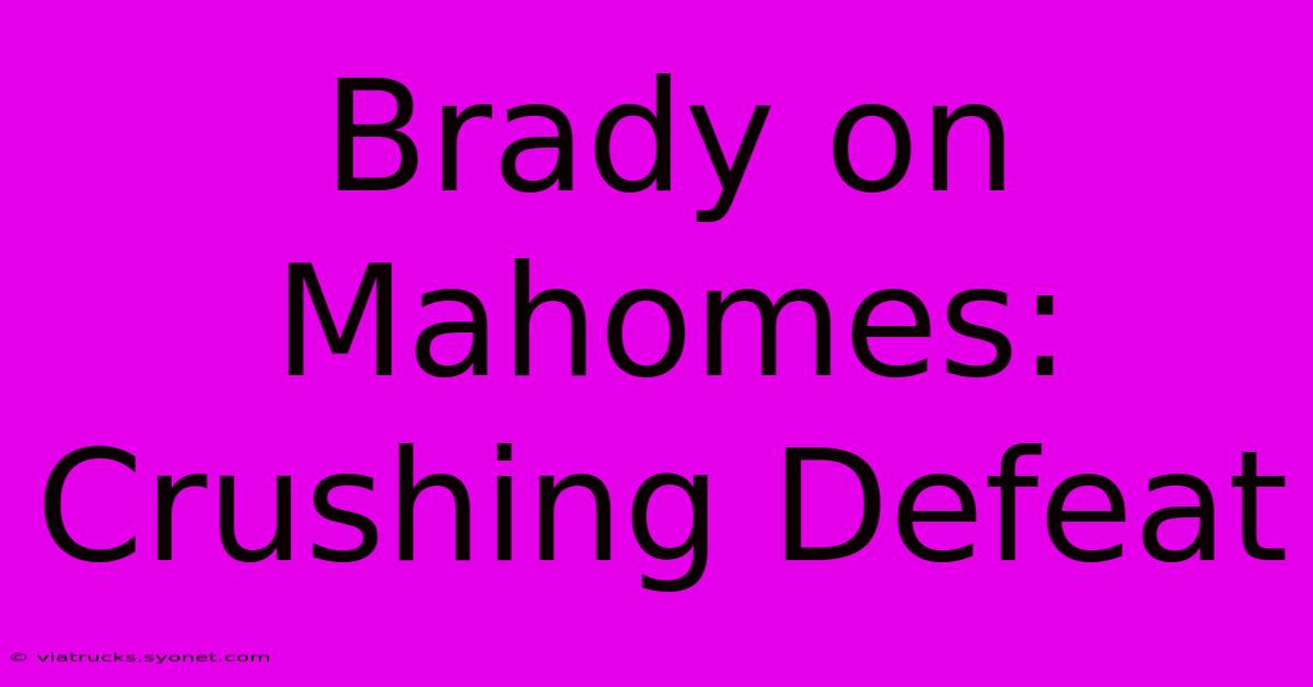 Brady On Mahomes: Crushing Defeat