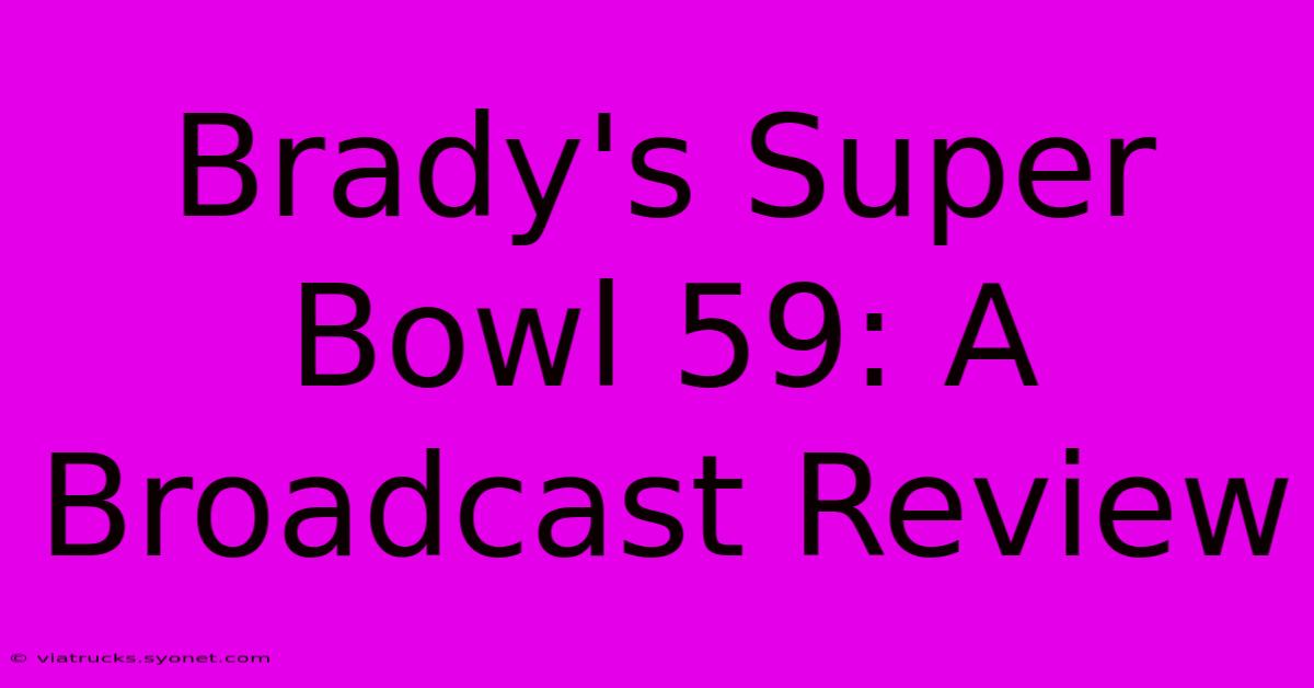 Brady's Super Bowl 59: A Broadcast Review