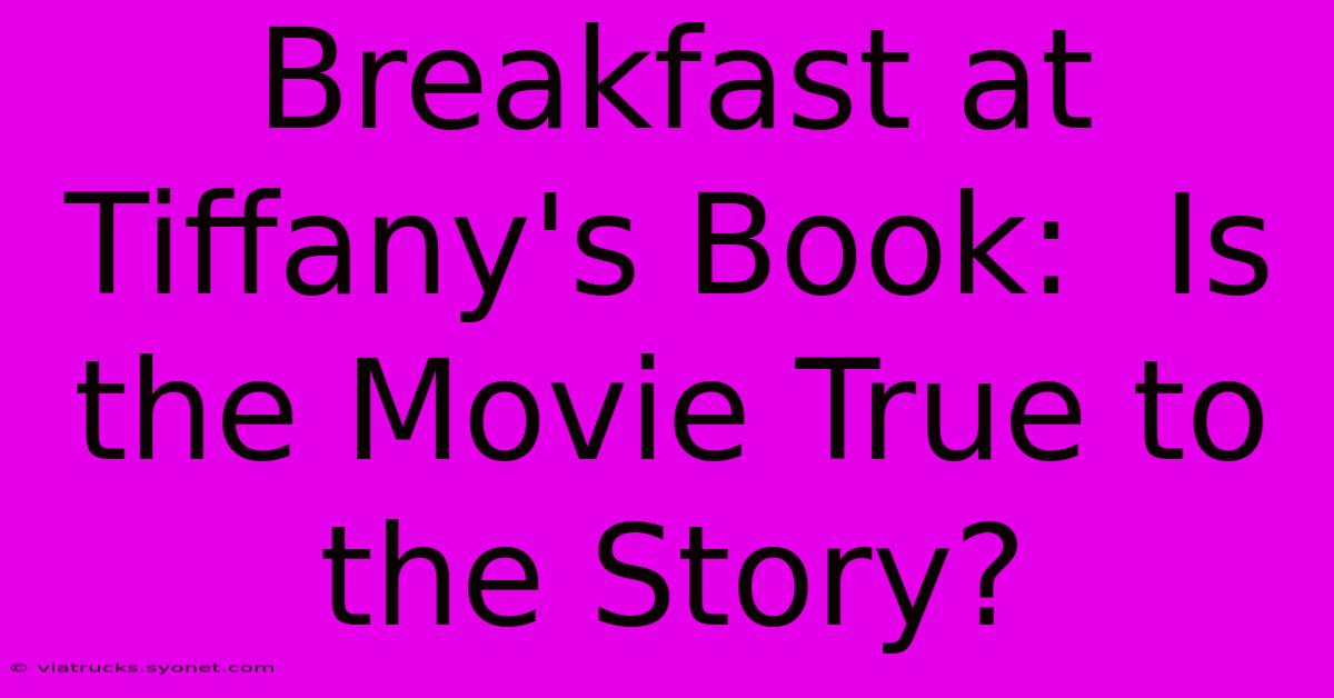 Breakfast At Tiffany's Book:  Is The Movie True To The Story?