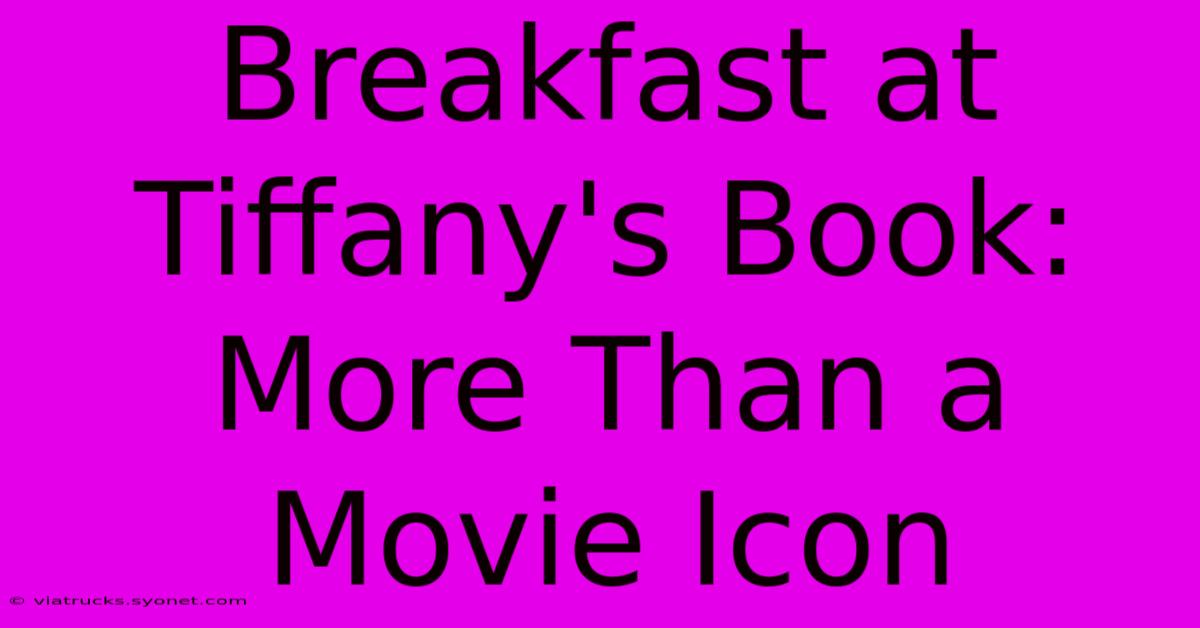 Breakfast At Tiffany's Book: More Than A Movie Icon