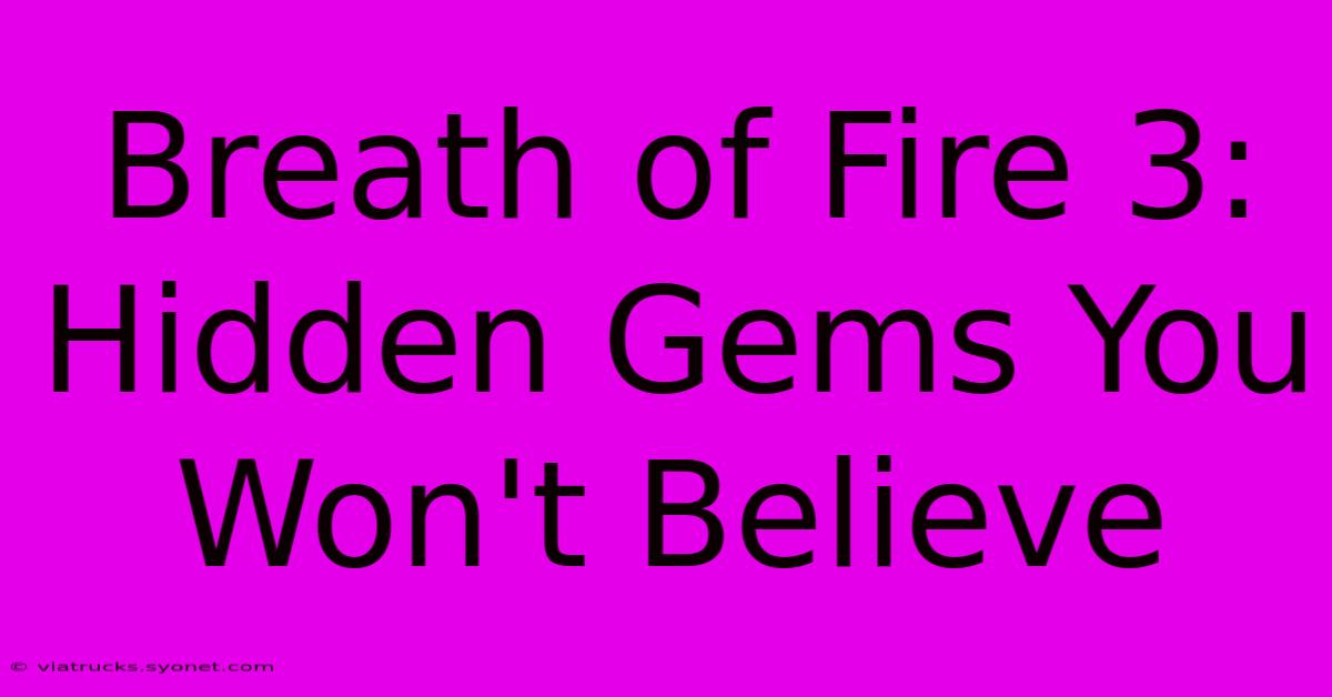 Breath Of Fire 3:  Hidden Gems You Won't Believe