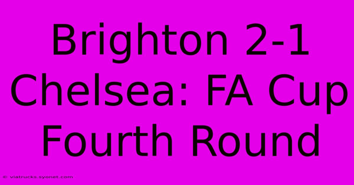 Brighton 2-1 Chelsea: FA Cup Fourth Round