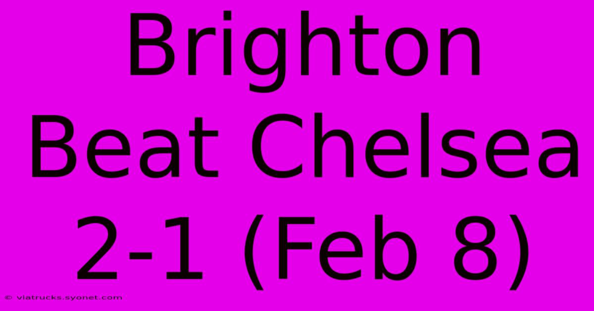 Brighton Beat Chelsea 2-1 (Feb 8)