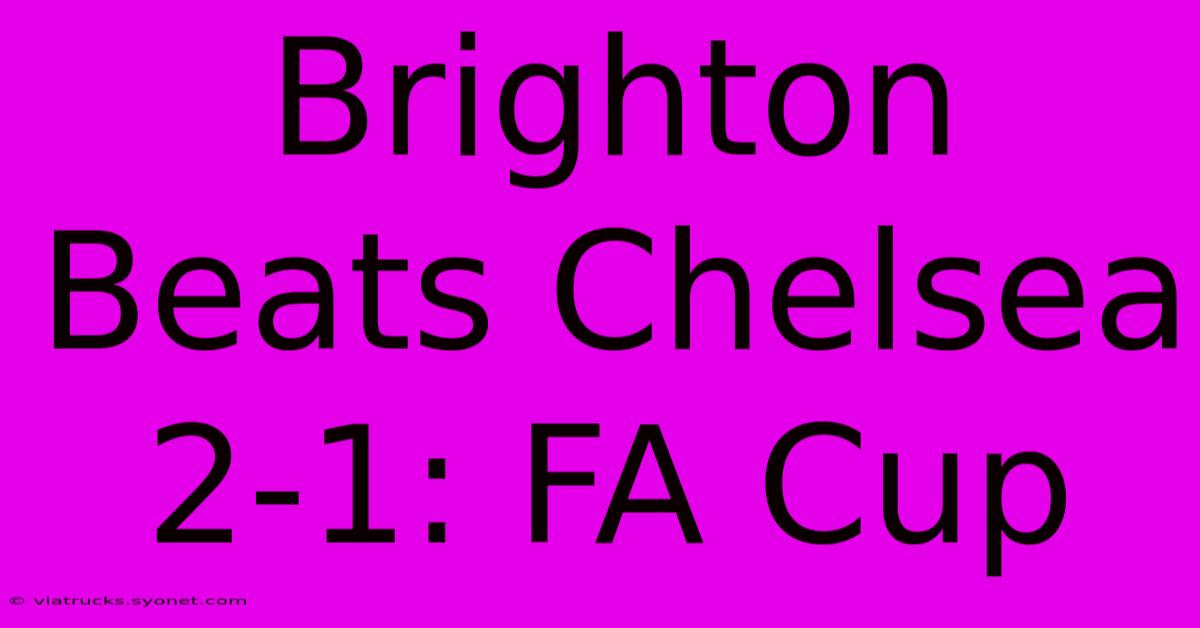 Brighton Beats Chelsea 2-1: FA Cup