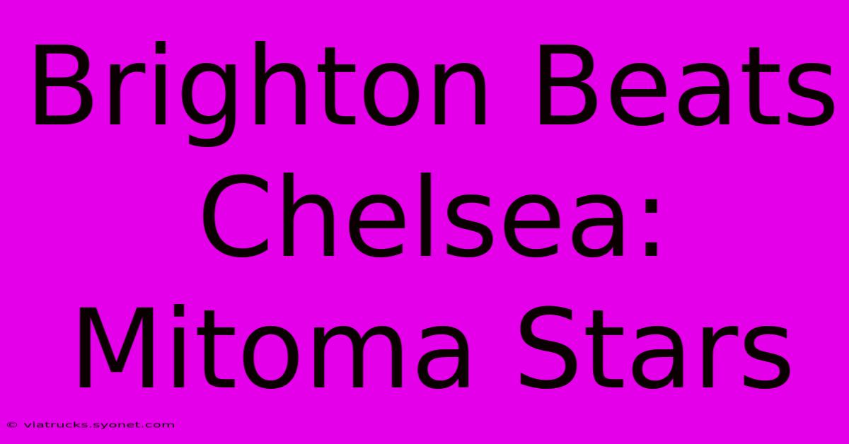 Brighton Beats Chelsea: Mitoma Stars