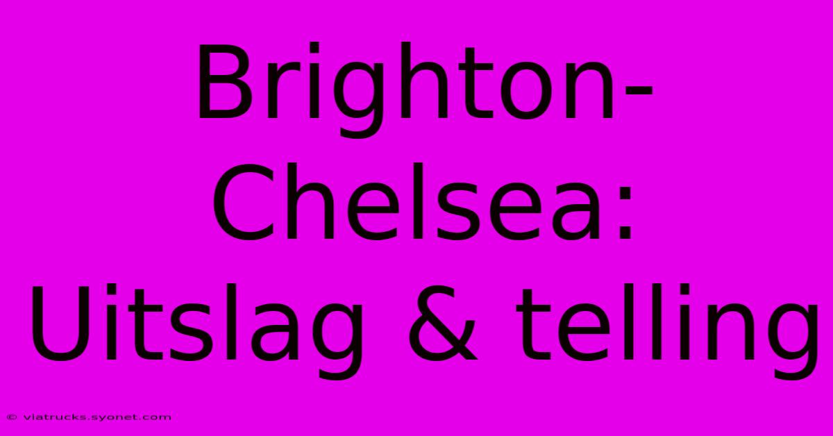 Brighton-Chelsea: Uitslag & Telling