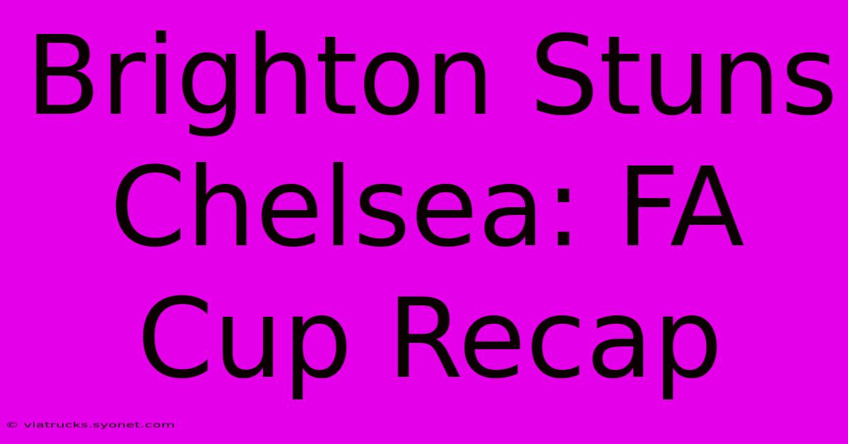 Brighton Stuns Chelsea: FA Cup Recap