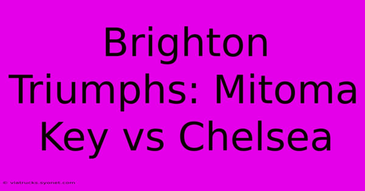 Brighton Triumphs: Mitoma Key Vs Chelsea