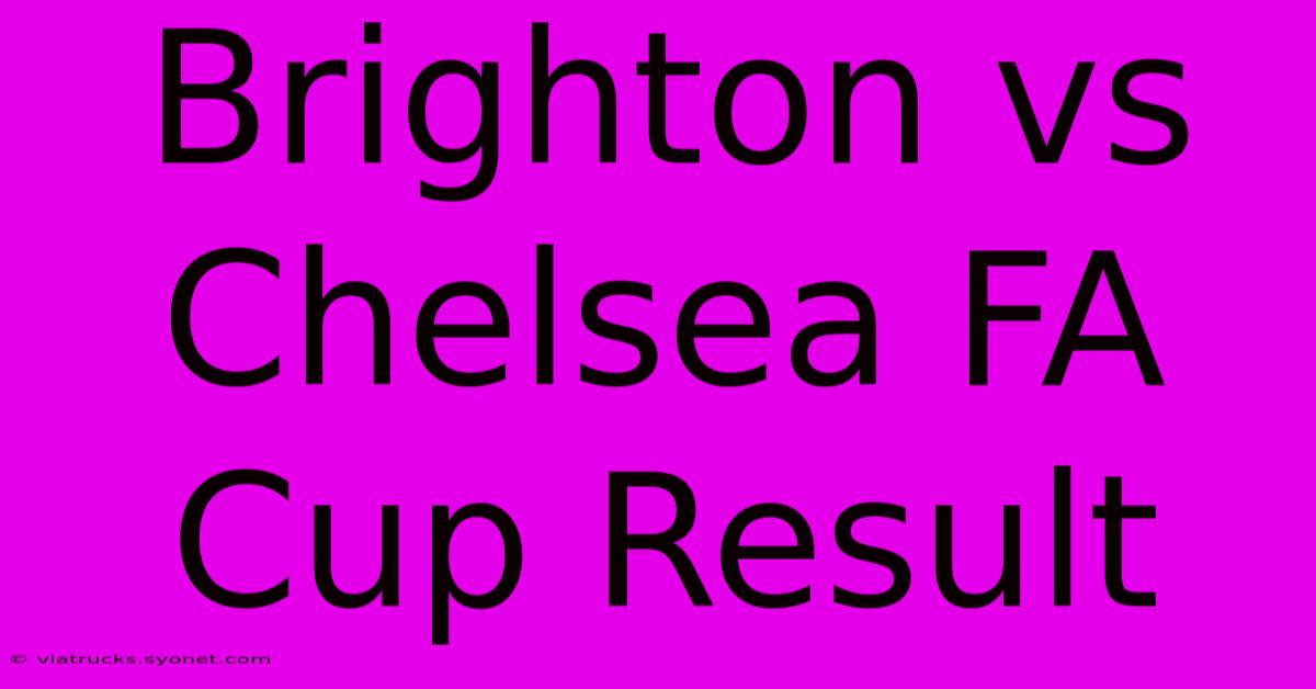 Brighton Vs Chelsea FA Cup Result