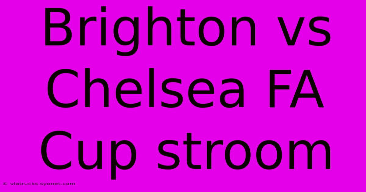 Brighton Vs Chelsea FA Cup Stroom