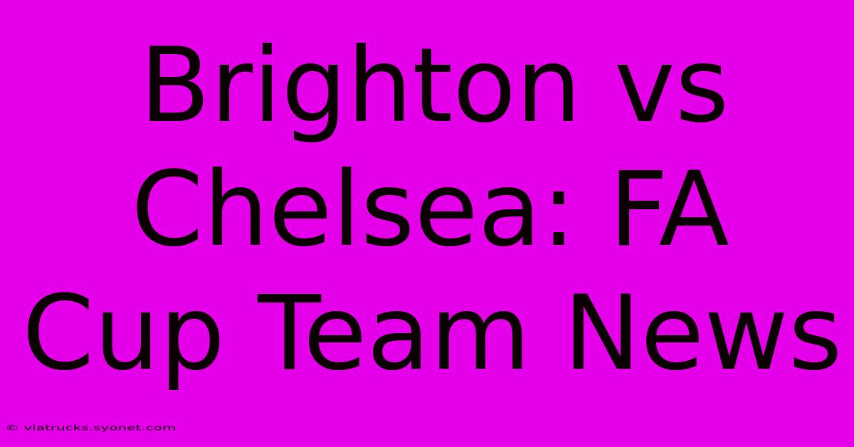 Brighton Vs Chelsea: FA Cup Team News