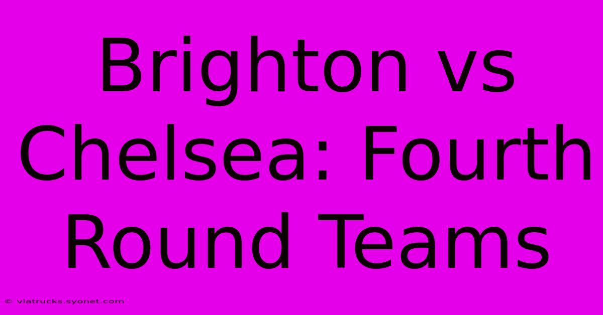 Brighton Vs Chelsea: Fourth Round Teams